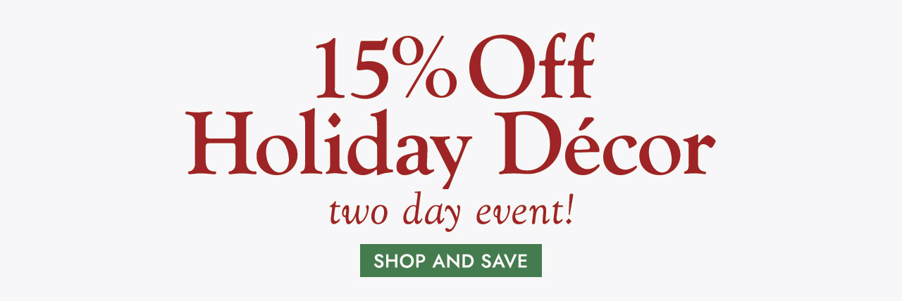 15% Off Holiday Decor two day event SHOP AND SAVE