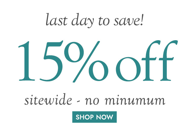 last day to save! 15% off sitewide-no minimum SHOP NOW