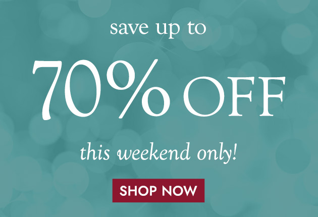 save up to 70% OFF this weekend only! SHOP NOW