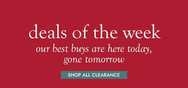 deals of the week. our best buys are here today, gone tomorrow. SHOP DEALS OF THE WEEK