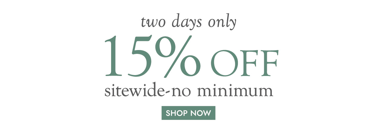 Two days only 15% off sitewide no minimum